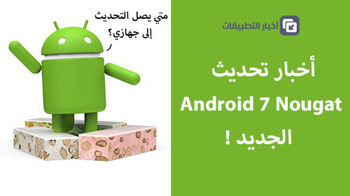 أخبار تحديث Android 7 Nougat : الجزء الثاني !