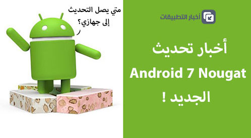 أخبار تحديث Android 7 Nougat : الجزء الثالث !