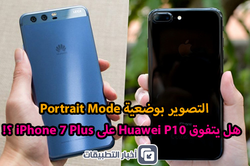 التصوير بوضعية Portrait Mode : هل يتفوق Huawei P10 على iPhone 7 Plus ؟!