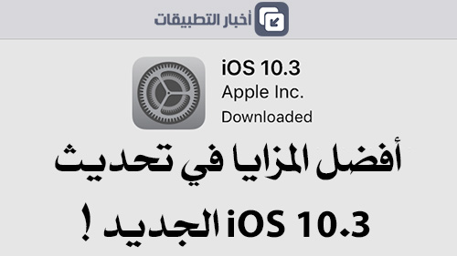 أفضل المزايا في تحديث iOS 10.3 الجديد، تعرفوا عليها !