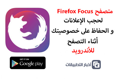 متصفح Firefox Focus لحجب الإعلانات و الحفاظ على خصوصيتك ، مجاني للأندرويد