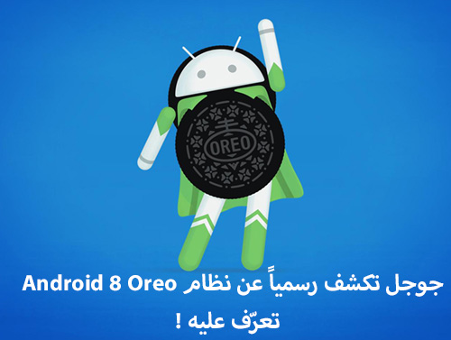 جوجل تكشف رسمياً عن نظام Android 8 Oreo ، تعرّف عليه !