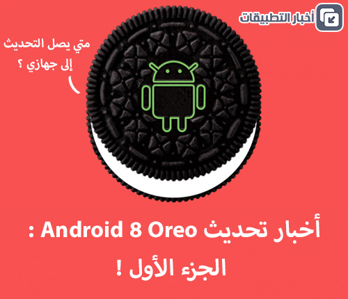 أخبار تحديث Android 8 Oreo : الجزء الأول !