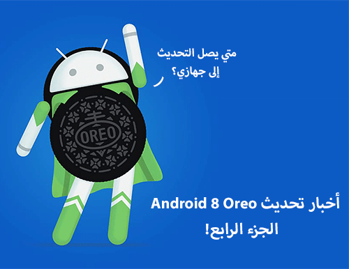 أخبار تحديث Android 8 Oreo : الجزء الرابع!