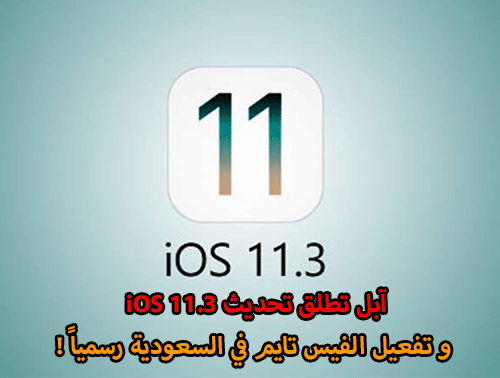 آبل تطلق تحديث iOS 11.3 وتفعيل الفيس تايم في السعودية رسميا !