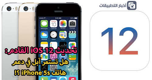 تحديث iOS 12 القادم: هل تستمر آبل في دعم هاتف iPhone 5s ؟!