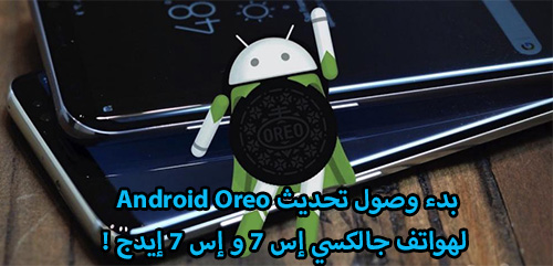 بدء وصول تحديث Android Oreo لهواتف جالكسي إس 7 و إس 7 إيدج !