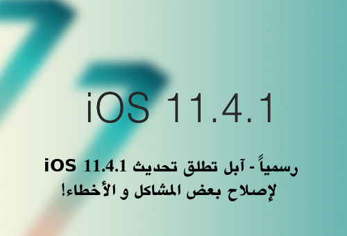 رسمياً - آبل تطلق تحديث iOS 11.4.1 لإصلاح بعض المشاكل و الأخطاء!
