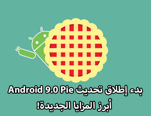 رسمياً - بدء إطلاق تحديث Android 9.0 Pie - أبرز المزايا الجديدة والأجهزة الداعمة!