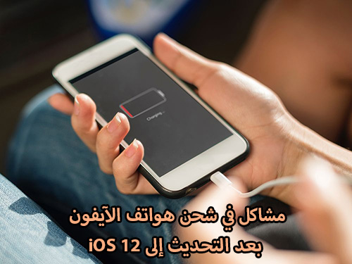 مشاكل في شحن هواتف الآيفون بعد التحديث إلى iOS 12