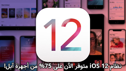 نظام iOS 12 متوفر الآن على 75% من أجهزة آبل!