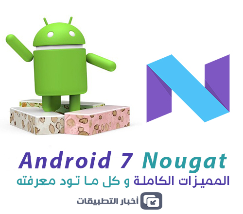 نظام Android 7 Nougat : المميزات الكاملة ، و كل ما تود معرفته !