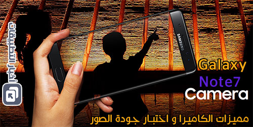 كاميرا Galaxy Note 7 : استعراض المميزات ، و اختبار جودة الصور !