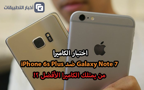 اختبار الكاميرا : Galaxy Note 7 ضد iPhone 6s Plus - أيهما أفضل ؟!