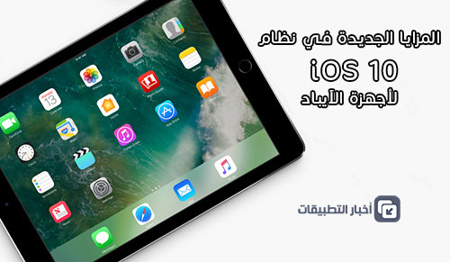 المزايا الجديدة في نظام iOS 10 لأجهزة الآيباد !