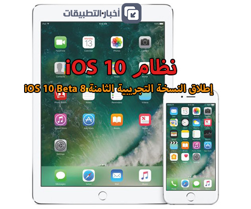 نظام iOS 10 - إطلاق النسخة التجريبية الثامنة iOS 10 Beta 8 !