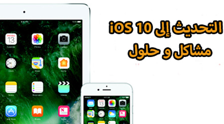 التحديث إلى iOS 10 - مشاكل و حلول !