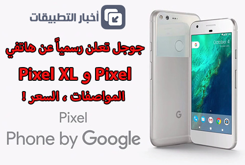 جوجل تعلن رسمياً عن هاتفي Pixel و Pixel XL - المواصفات ، السعر !