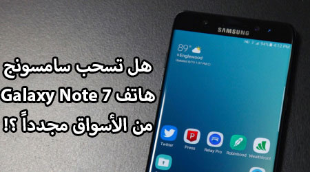 هل تسحب سامسونج هاتف Galaxy Note 7 من الأسواق مجدداً ؟!