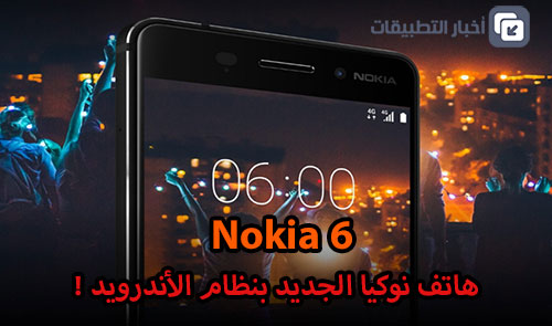 Nokia 6 : كل ما تود معرفته عن هاتف نوكيا الجديد بنظام الأندرويد !