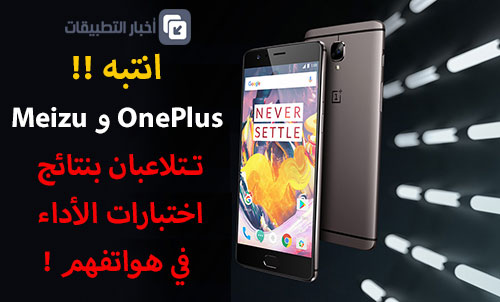 انتبه - OnePlus و Meizu تتلاعب بنتائج اختبارات الأداء في هواتفهم !