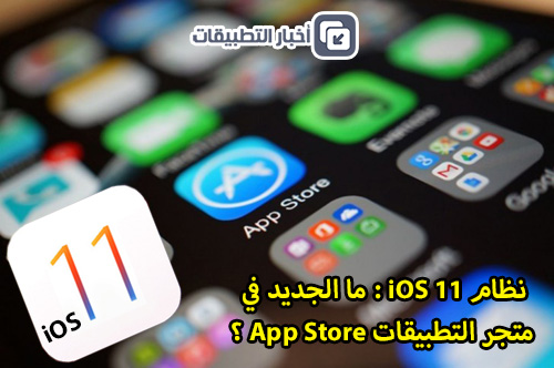 نظام iOS 11 - ما الجديد في متجر التطبيقات App Store ؟