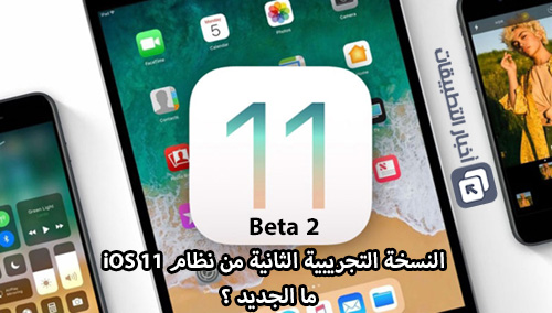 النسخة التجريبية الثانية من نظام iOS 11 ، ما الجديد ؟