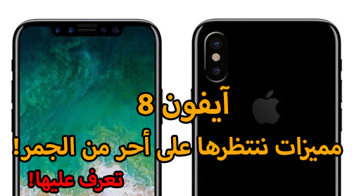 آيفون 8 - مميزات ننتظرها على أحر من الجمر !