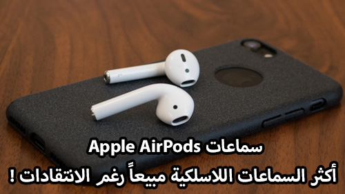 سماعات Apple AirPods أكثر السماعات اللاسلكية مبيعاً رغم الانتقادات !