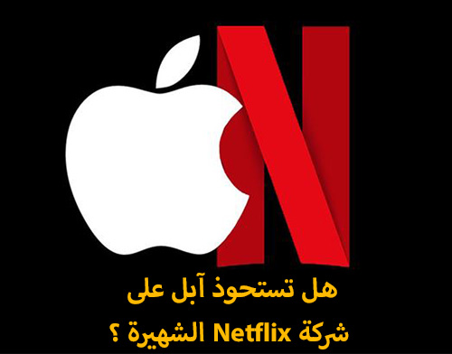 هل تستحوذ آبل على شركة Netflix الشهيرة ؟