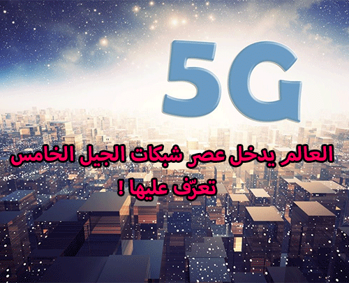 العالم يدخل عصر شبكات الجيل الخامس 5G - تعرّف عليها !