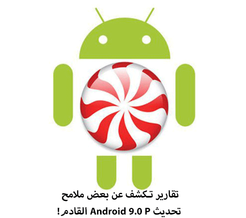 تقارير تكشف عن بعض ملامح تحديث Android 9.0 P القادم!