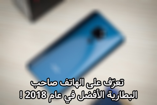 تعرّف على الهاتف صاحب البطارية الأفضل في عام 2018 !