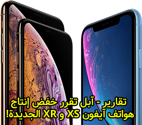 تقارير - آبل تقرر خفض إنتاج هواتف آيفون XS و XR الجديدة!