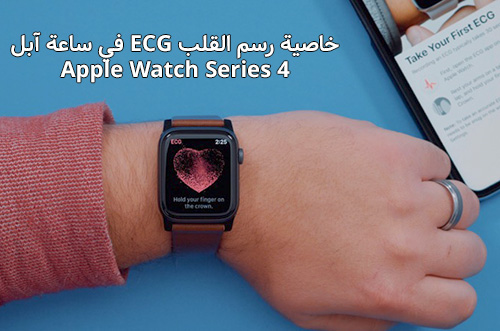 خاصية رسم القلب ECG في ساعة آبل Apple Watch Series 4 !