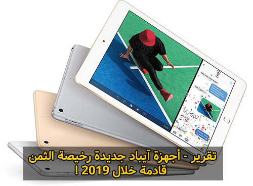 تقرير - أجهزة آيباد جديدة رخيصة الثمن قادمة خلال 2019 !