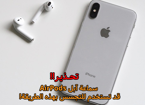 تحذير - سماعة آبل AirPods قد تستخدم للتجسس بهذه الطريقة!