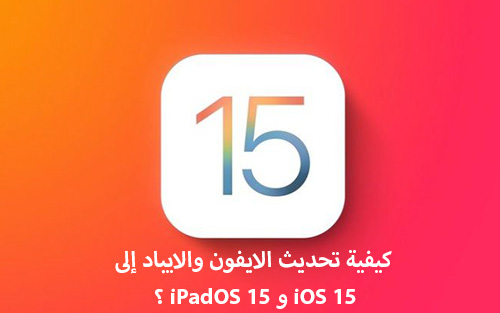 كيفية تحديث الايفون والايباد إلى iOS 15 و iPadOS 15 الآن بسهولة - دليل كامل!