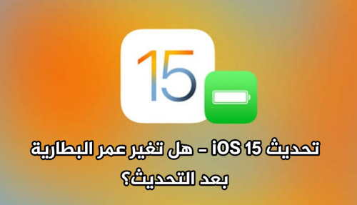 تحديث iOS 15 - هل تغير عمر البطارية بعد التحديث؟